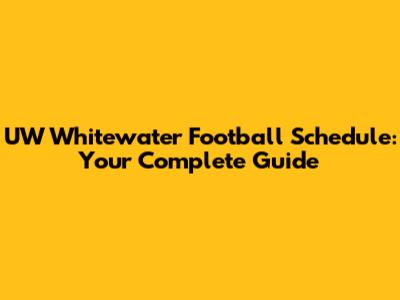 UW Whitewater Football Schedule: Your Complete Guide