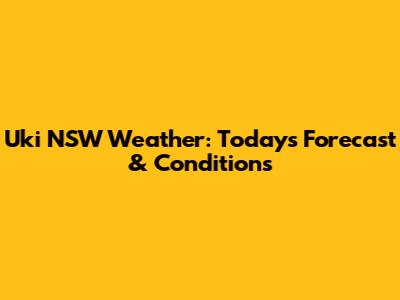 Uki NSW Weather: Today's Forecast & Conditions