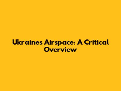 Ukraine's Airspace: A Critical Overview