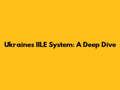 Ukraine's IILE System: A Deep Dive