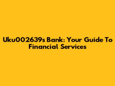 Uku002639s Bank: Your Guide To Financial Services