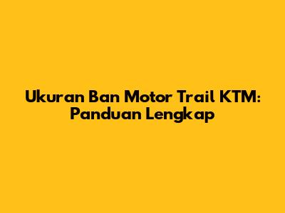 Ukuran Ban Motor Trail KTM: Panduan Lengkap