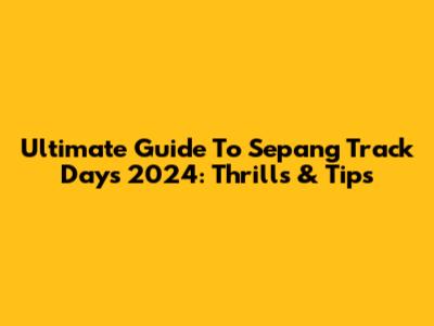 Ultimate Guide To Sepang Track Days 2024: Thrills & Tips