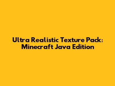 Ultra Realistic Texture Pack: Minecraft Java Edition