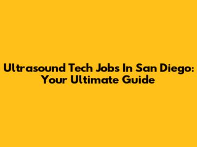 Ultrasound Tech Jobs In San Diego: Your Ultimate Guide