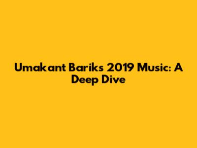 Umakant Barik's 2019 Music: A Deep Dive