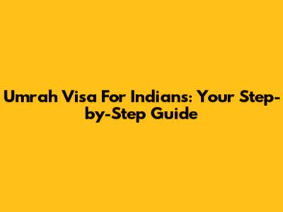 Umrah Visa For Indians: Your Step-by-Step Guide
