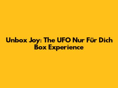 Unbox Joy: The UFO Nur Für Dich Box Experience