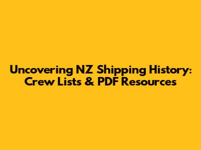 Uncovering NZ Shipping History: Crew Lists & PDF Resources