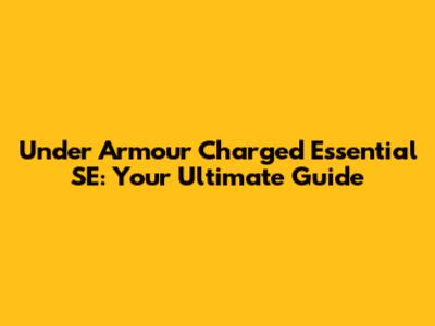 Under Armour Charged Essential SE: Your Ultimate Guide