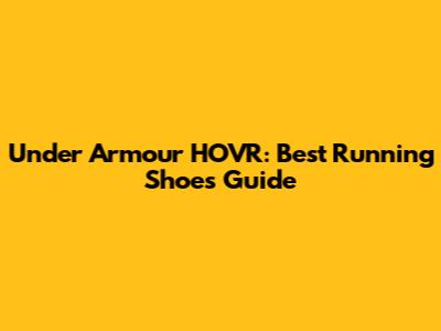 Under Armour HOVR: Best Running Shoes Guide