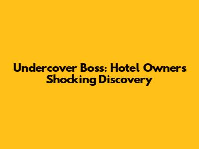 Undercover Boss: Hotel Owner's Shocking Discovery