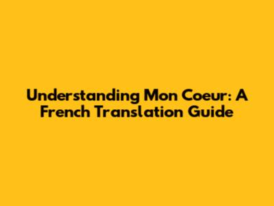 Understanding "Mon Coeur": A French Translation Guide