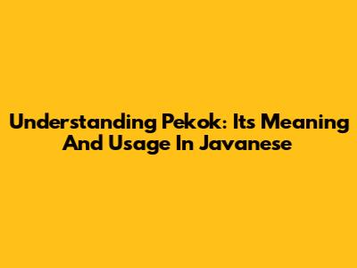 Understanding 'Pekok': Its Meaning And Usage In Javanese