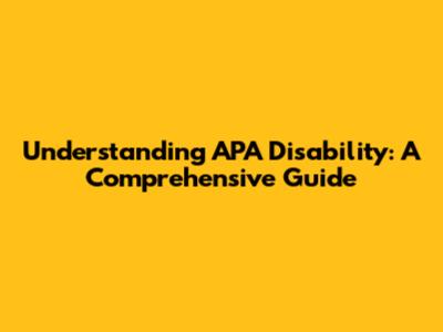 Understanding APA Disability: A Comprehensive Guide