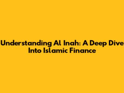 Understanding Al Inah: A Deep Dive Into Islamic Finance