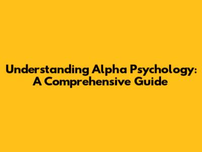 Understanding Alpha Psychology: A Comprehensive Guide