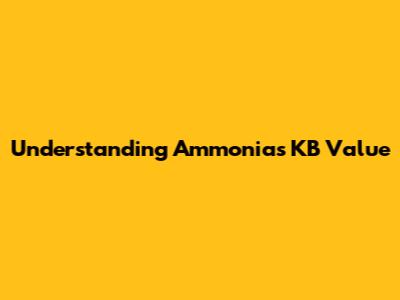 Understanding Ammonia's KB Value