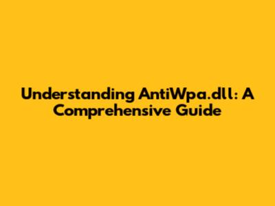 Understanding AntiWpa.dll: A Comprehensive Guide
