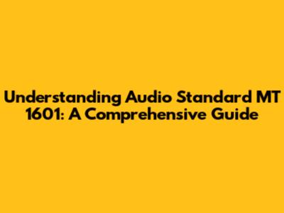 Understanding Audio Standard MT 1601: A Comprehensive Guide