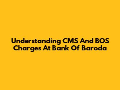 Understanding CMS And BOS Charges At Bank Of Baroda