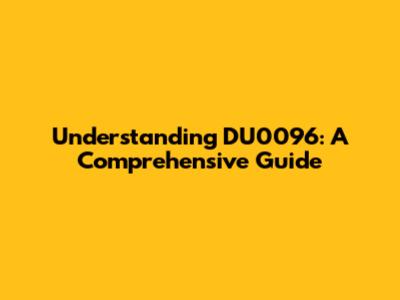 Understanding DU0096: A Comprehensive Guide