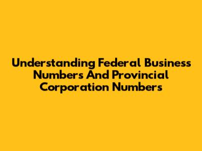 Understanding Federal Business Numbers And Provincial Corporation Numbers