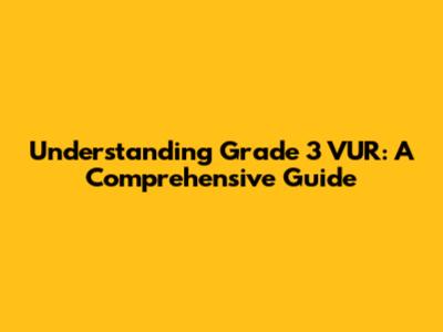 Understanding Grade 3 VUR: A Comprehensive Guide