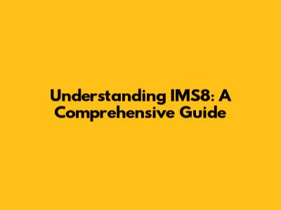 Understanding IMS8: A Comprehensive Guide