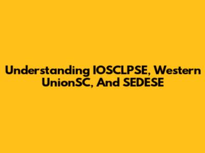 Understanding IOSCLPSE, Western UnionSC, And SEDESE