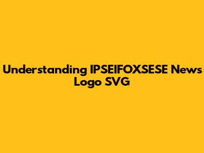 Understanding IPSEIFOXSESE News Logo SVG