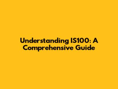 Understanding IS100: A Comprehensive Guide