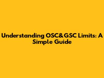 Understanding OSC&GSC Limits: A Simple Guide
