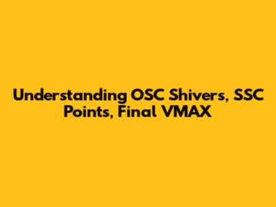 Understanding OSC Shivers, SSC Points, Final VMAX