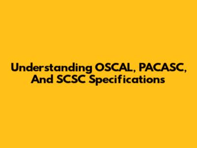 Understanding OSCAL, PACASC, And SCSC Specifications