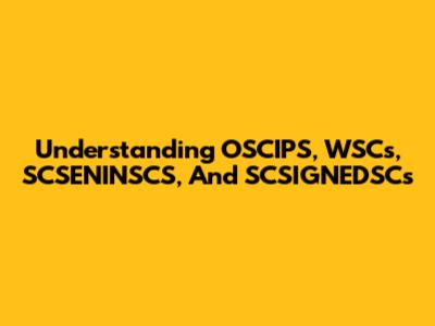 Understanding OSCIPS, WSCs, SCSENINSCS, And SCSIGNEDSCs
