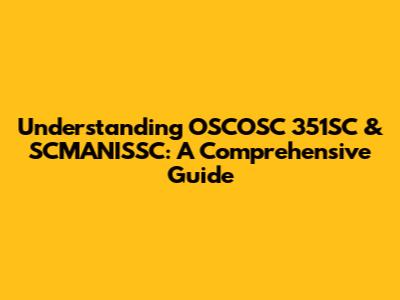 Understanding OSCOSC 351SC & SCMANISSC: A Comprehensive Guide