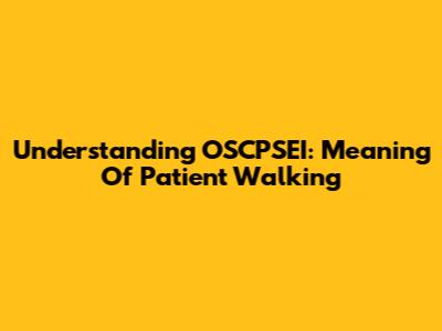 Understanding OSCPSEI: Meaning Of 'Patient Walking'