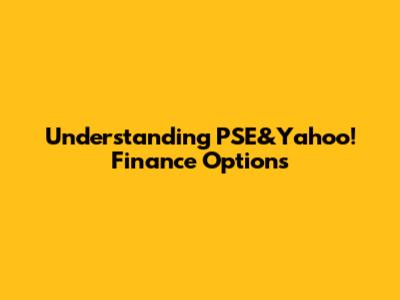 Understanding PSE&Yahoo! Finance Options