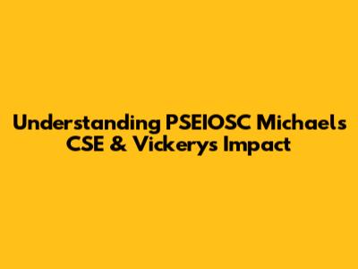 Understanding PSEIOSC Michael's CSE & Vickery's Impact