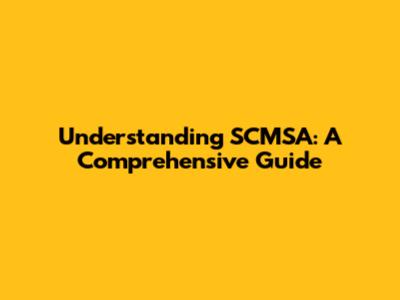 Understanding SCMSA: A Comprehensive Guide