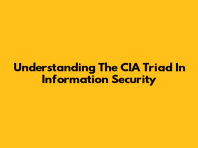 Understanding The CIA Triad In Information Security