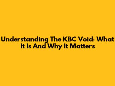Understanding The KBC Void: What It Is And Why It Matters
