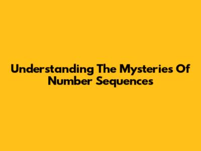 Understanding The Mysteries Of Number Sequences
