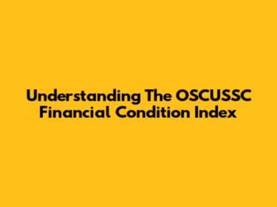 Understanding The OSCUSSC Financial Condition Index