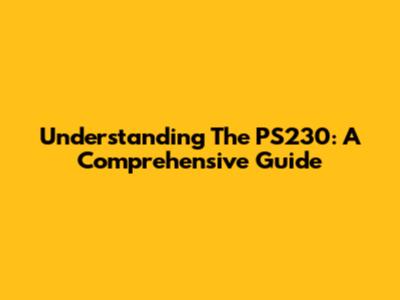 Understanding The PS230: A Comprehensive Guide
