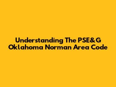 Understanding The PSE&G Oklahoma Norman Area Code