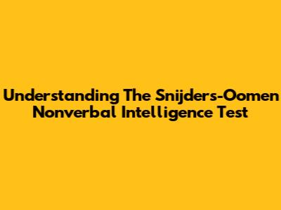 Understanding The Snijders-Oomen Nonverbal Intelligence Test