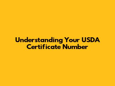 Understanding Your USDA Certificate Number
