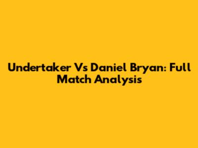 Undertaker Vs Daniel Bryan: Full Match Analysis